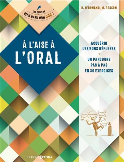 A l'aise à l'oral : acquérir les bons réflexes : un parcours pas à pas en 30 exercices