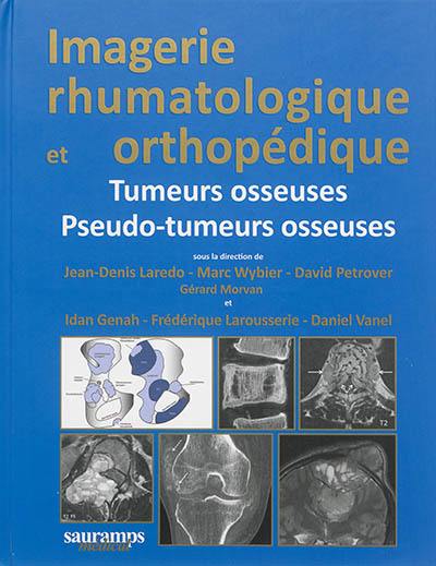 Imagerie rhumatologique et orthopédique. Tumeurs osseuses, pseudo-tumeures osseuses