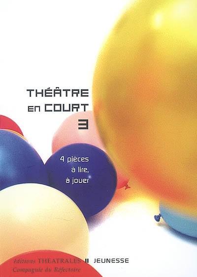 Théâtre en court. Vol. 3. 4 pièces à lire, à jouer : dans le cadre du projet Si j'étais grand, rêves et utopies d'une enfance d'aujourd'hui