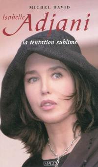 Isabelle Adjani : la tentation sublime