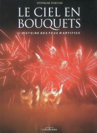 Le ciel en bouquets : l'histoire des feux d'artifice