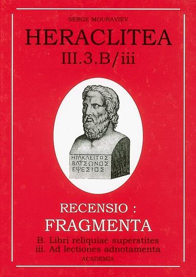 Héraclite d'Ephèse. Vol. 3-3B3. Les vestiges : les fragments du livre d'Héraclite : les textes pertinents : notes critiques. Heraclitea. Vol. 3-3B3. Les vestiges : les fragments du livre d'Héraclite : les textes pertinents : notes critiques