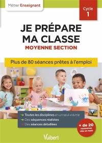 Je prépare ma classe de moyenne section, cycle 1 : plus de 80 séquences prêtes à l'emploi