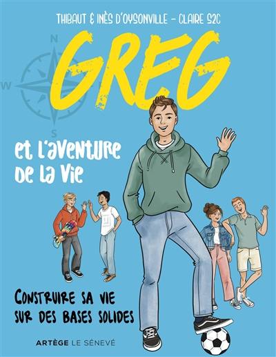 Greg et l'aventure de la vie : construire sa vie sur des bases solides