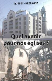 Quel avenir pour nos églises ? : actes du colloque Bretagne-Québec, église de Saint-Thégonnec, 21 mai 2005