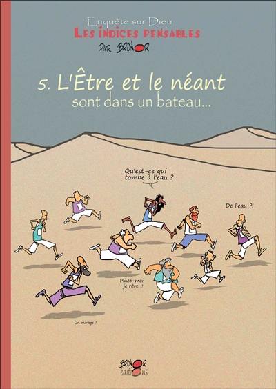 Enquête sur Dieu : les indices pensables. Vol. 5. L'être et le néant sont dans un bateau... : l'épreuve à convictions