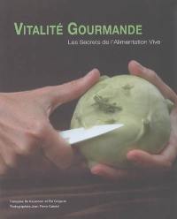 Vitalité gourmande : les secrets de l'alimentation vive : 101 recettes