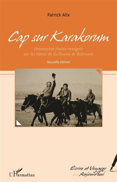 Cap sur Karakorum : chevauchée franco-mongole sur les traces de Guillaume de Rubrouck