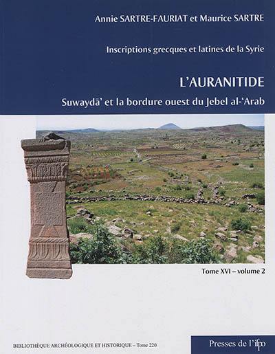 Inscriptions grecques et latines de la Syrie. Vol. 16. L'Auranitide. Vol. 2. Suwaydâ' (Dionysias) et la bordure ouest du Jebel al-'Arab : numéros 304 à 474