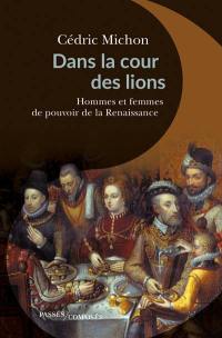 Dans la cour des lions : hommes et femmes de pouvoir de la Renaissance