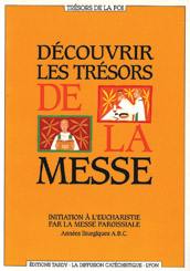 Découvrir les trésors de la messe : initiation à l'eucharistie par la messe paroissiale : années liturgiques ABC