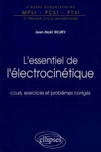 L'essentiel de l'électrocinétique : cours, exercices et problèmes corrigés : classes préparatoires MPSI, PCSI, PTSI et premier cycle universitaire