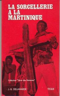 La Sorcellerie à la Martinique et dans les îles voisines : ses positions et ses réactions dans ses rapports avec le culte chrétien ambiant