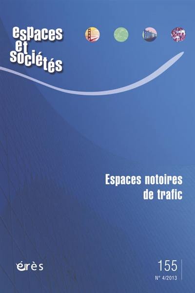 Espaces et sociétés, n° 155. Espaces notoires de trafic