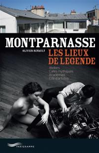 Montparnasse : les lieux de légende : ateliers, cafés mythiques, académies, cités d'artistes...