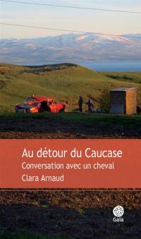 Au détour du Caucase : conversation avec un cheval : récit