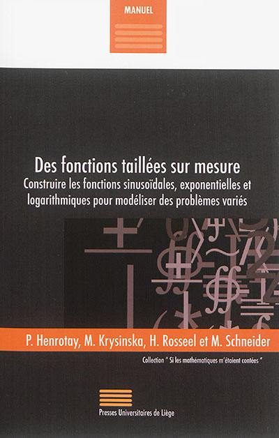 Des fonctions taillées sur mesure : construire les fonctions sinusoïdales, exponentielles et logarithmiques pour modéliser des problèmes variés