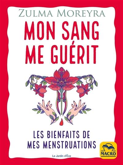 Mon sang me guérit : les bienfaits de mes menstruations