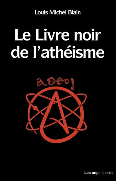 Le livre noir de l'athéisme : comprendre et penser une tragédie contemporaine