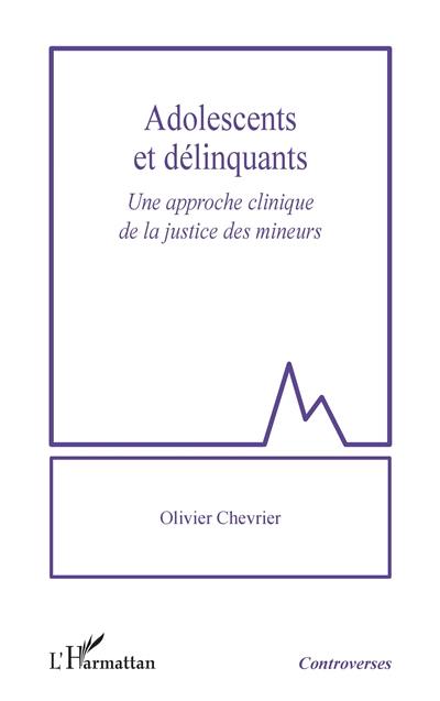 Adolescents et délinquants : une approche clinique de la justice des mineurs