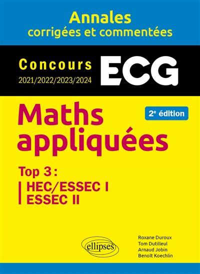 Maths appliquées ECG : annales corrigées et commentées, concours 2021-2022-2023-2024 : top 3, HEC-ESSEC 1, ESSEC 2