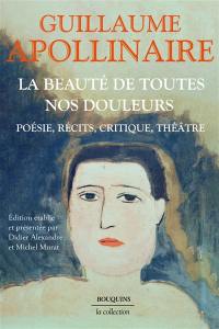 La beauté de toutes nos douleurs : poésie, récits, critique, théâtre