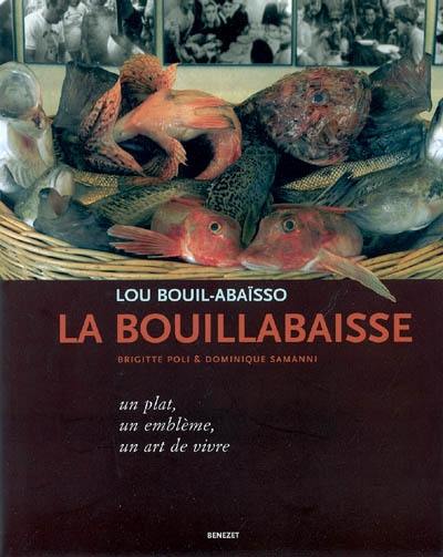 La bouillabaisse : un plat, un emblème, un art de vivre. Lou bouil-abaïsso