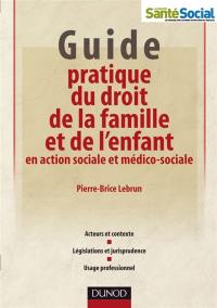 Guide pratique du droit de la famille et de l'enfant en action sociale et médico-sociale : acteurs et contexte, législations et jurisprudence, usage professionnel