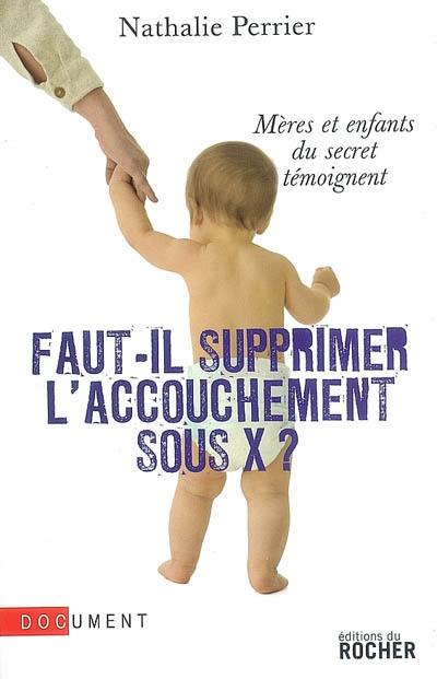 Faut-il supprimer l'accouchement sous X ? : mères et enfants du secret témoignent : document