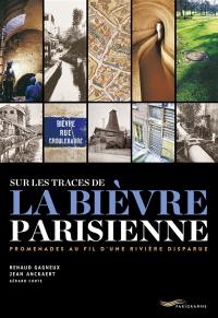 Sur les traces de la Bièvre parisienne : promenades au fil d'une rivière disparue