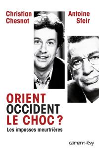 Orient-Occident, le choc ? : les impasses meurtrières