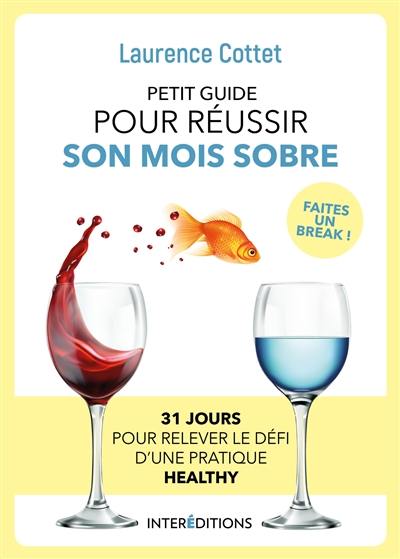 Petit guide pour réussir son mois sobre : 31 jours pour relever le défi d'une pratique healthy : faites un break avec l'alcool !