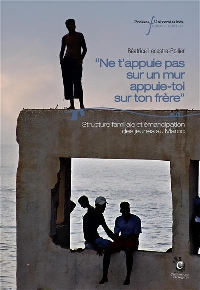 Ne t'appuie pas sur un mur, appuie-toi sur ton frère : structure familiale et émancipation des jeunes au Maroc