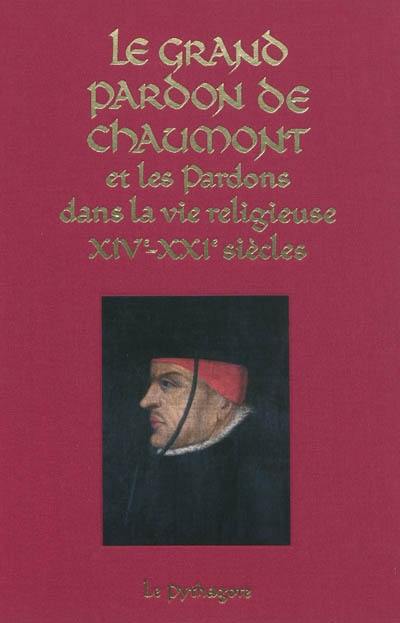 Le grand pardon de Chaumont : et les pardons dans la vie religieuse XIVe-XXIe siècles : actes du colloque international d'histoire, Chaumont, Haute-Marne, 24-26 mai 2007