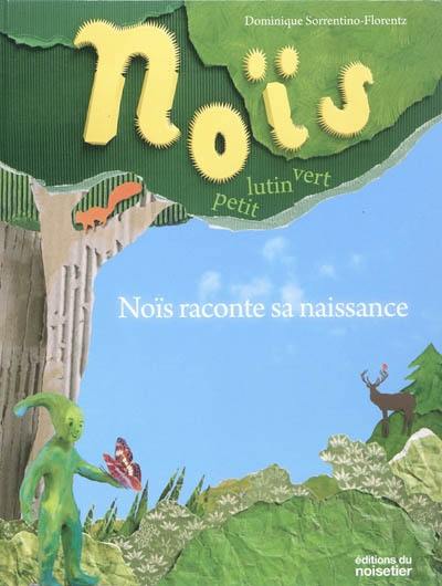 Noïs, petit lutin vert. Noïs raconte sa naissance