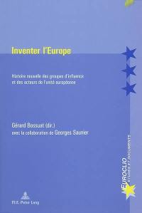 Inventer l'Europe : histoire nouvelle des groupes d'influence et des acteurs de l'unité européenne