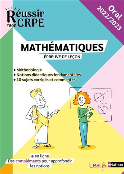 Mathématiques, épreuve de leçon : méthodologie, notions didactiques fondamentales, 10 sujets corrigés et commentés : oral 2022-2023