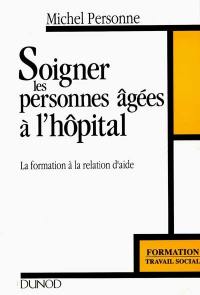 Soigner les personnes âgées à l'hôpital : la formation à la relation d'aide