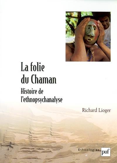 La folie du chaman : histoire et perspectives de l'ethnopsychanalyse théorique