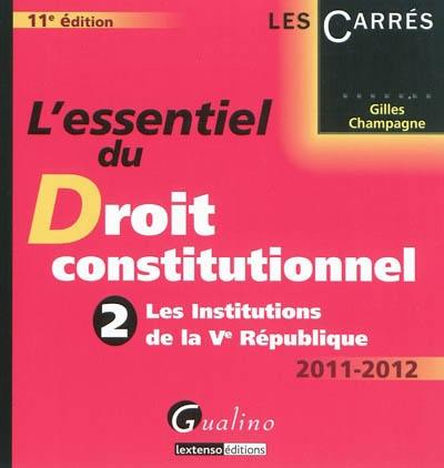 L'essentiel du droit constitutionnel. Vol. 2. Les institutions de la Ve République : 2011-2012