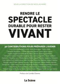 Rendre le spectacle durable pour rester vivant : 30 contributions pour préparer l'avenir