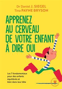 Apprenez au cerveau de votre enfant à dire oui : les 7 fondamentaux pour des enfants équilibrés et bien dans leur tête