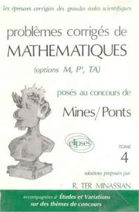 Problèmes corrigés de mathématiques posés au concours de Mines/Ponts : options M, P', TA. Vol. 4