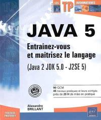 Java 5 : entraînez-vous et maîtrisez le langage (Java 2 JDK 5.0-J2SE 5)