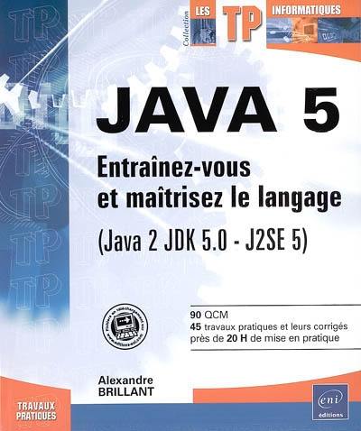 Java 5 : entraînez-vous et maîtrisez le langage (Java 2 JDK 5.0-J2SE 5)