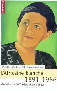 L'Africaine blanche : Germaine Le Goff, éducatrice mythique 1891-1986