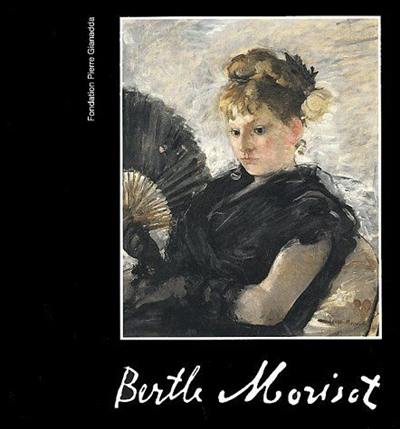 Berthe Morisot : exposition, Martigny, Fondation Pierre Gianadda, 19 juin-19 nov. 2002 ; Lille, 10 mars-9 juin 2002 Berthe Morisot : exposition, Martigny, Fondation Pierre Gianadda, 19 juin-19 nov. 2002 ; Lille, 10 mars-9 juin 2002