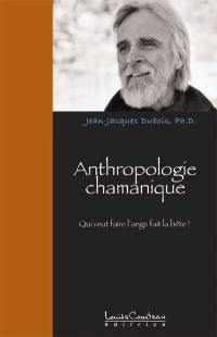 Anthropologie chamanique : qui veut faire l'ange fait la bête !