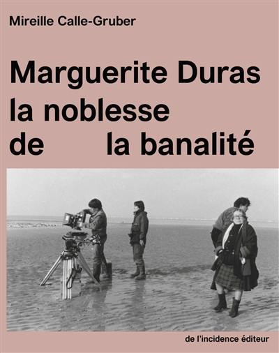 Marguerite Duras, la noblesse de la banalité