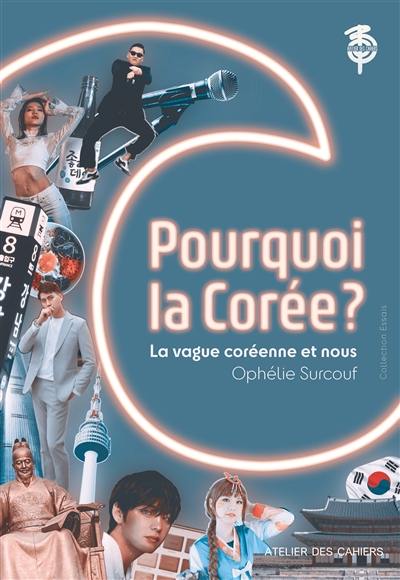 Les cahiers de Corée, n° 11. Pourquoi la Corée ? : K-pop, K-drama, K-food... : comment elle a changé leur vie